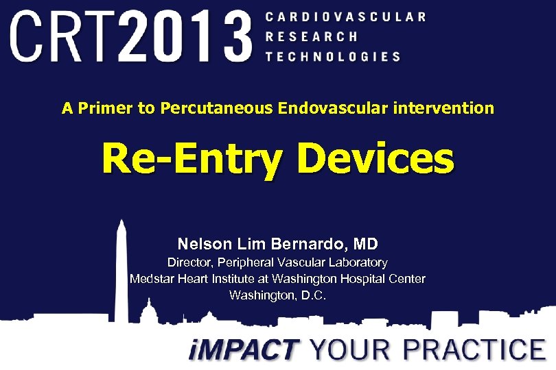 A Primer to Percutaneous Endovascular intervention Re-Entry Devices Nelson Lim Bernardo, MD Director, Peripheral