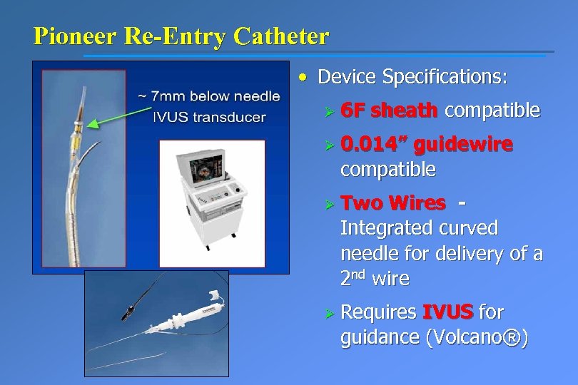 Pioneer Re-Entry Catheter • Device Specifications: Ø 6 F sheath compatible Ø 0. 014”