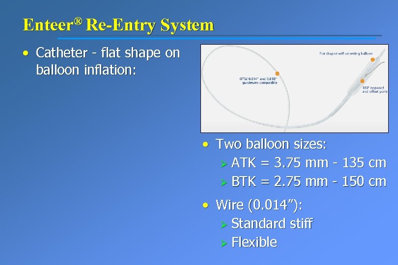 Enteer® Re-Entry System • Catheter - flat shape on balloon inflation: • Two balloon