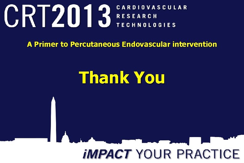 A Primer to Percutaneous Endovascular intervention Thank You 