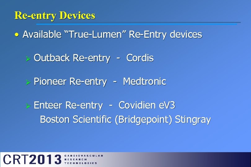 Re-entry Devices • Available “True-Lumen” Re-Entry devices Ø Outback Re-entry - Cordis Ø Pioneer