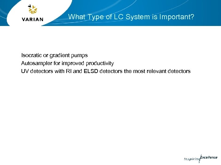 What Type of LC System is Important? Isocratic or gradient pumps Autosampler for improved