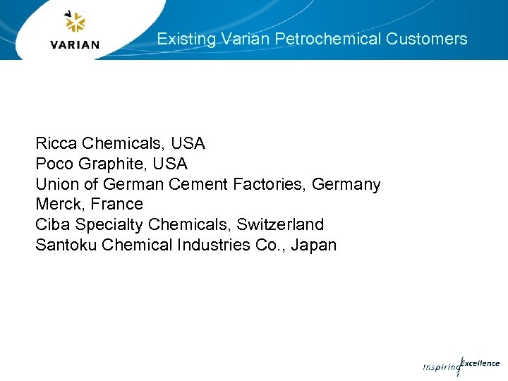 Existing Varian Petrochemical Customers Ricca Chemicals, USA Poco Graphite, USA Union of German Cement