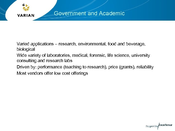 Government and Academic Varied applications – research, environmental, food and beverage, biological Wide variety