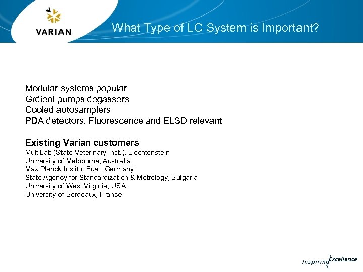 What Type of LC System is Important? Modular systems popular Grdient pumps degassers Cooled