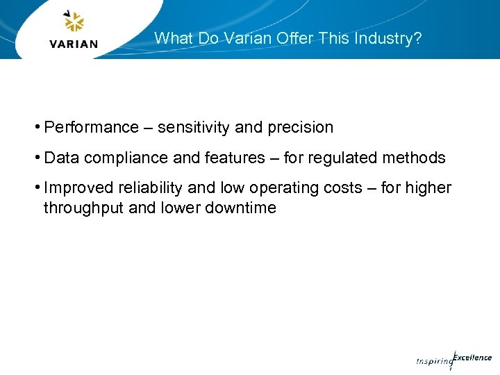 What Do Varian Offer This Industry? • Performance – sensitivity and precision • Data