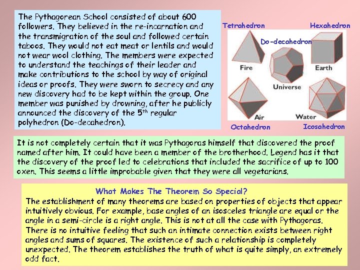 The Pythagorean School consisted of about 600 followers. They believed in the re-incarnation and