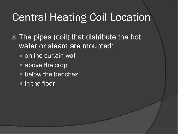 Central Heating-Coil Location The pipes (coil) that distribute the hot water or steam are