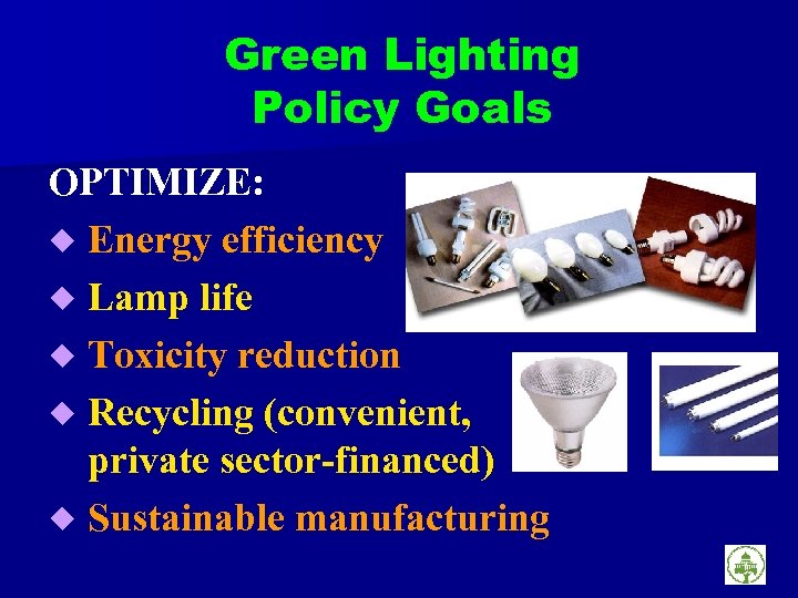 Green Lighting Policy Goals OPTIMIZE: ¿ Energy efficiency ¿ Lamp life ¿ Toxicity reduction