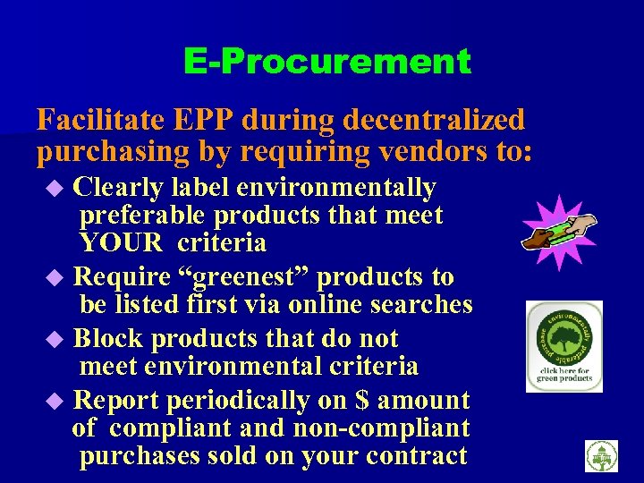 E-Procurement Facilitate EPP during decentralized purchasing by requiring vendors to: Clearly label environmentally preferable