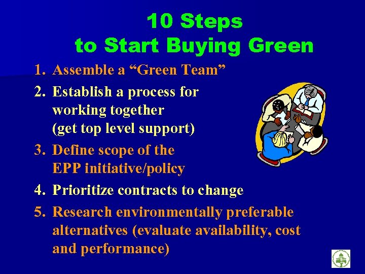 10 Steps to Start Buying Green 1. Assemble a “Green Team” 2. Establish a