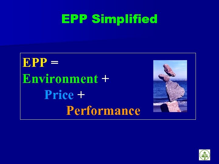 EPP Simplified EPP = Environment + Price + Performance 