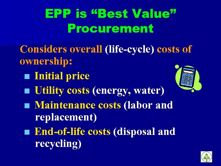 EPP is “Best Value” Procurement Considers overall (life-cycle) costs of ownership: < Initial price