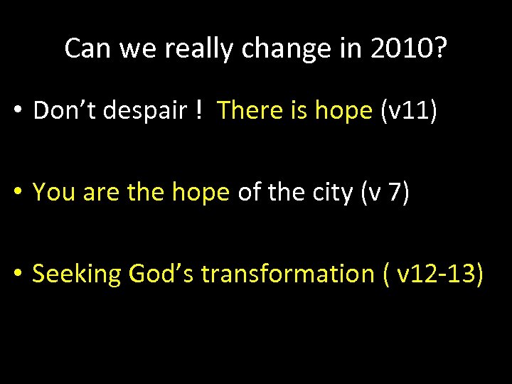 Can we really change in 2010? • Don’t despair ! There is hope (v