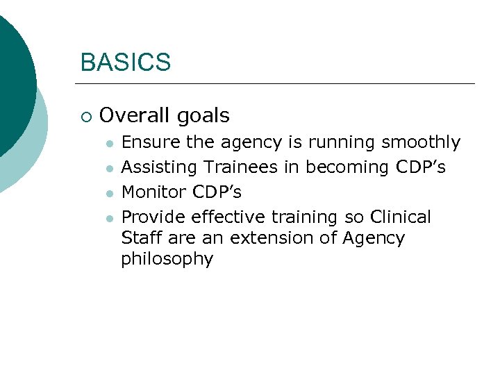 BASICS ¡ Overall goals l l Ensure the agency is running smoothly Assisting Trainees