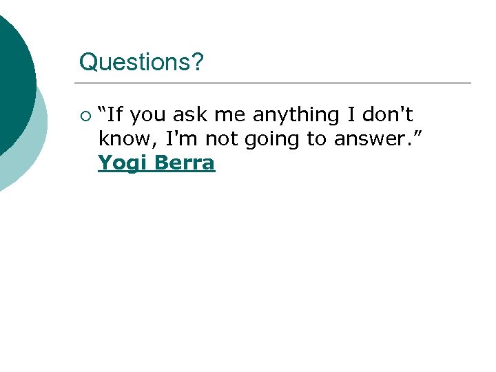 Questions? ¡ “If you ask me anything I don't know, I'm not going to