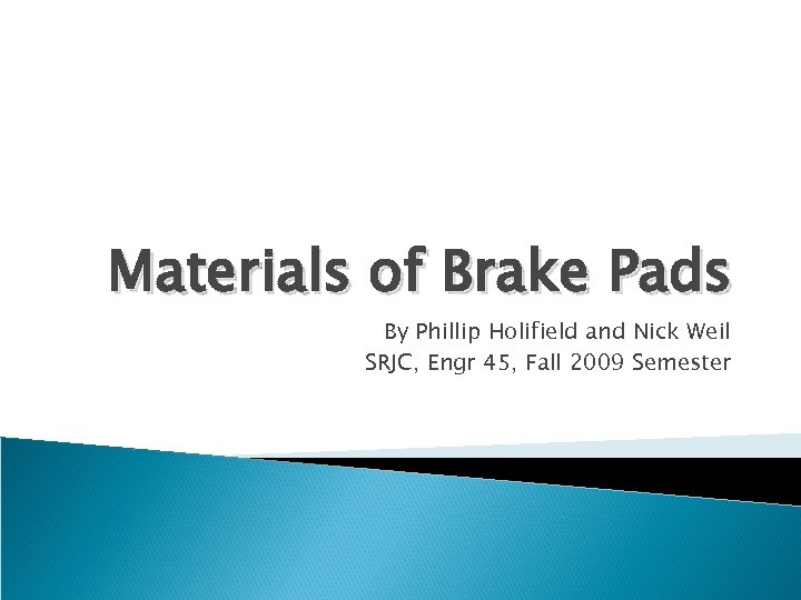 Materials of Brake Pads By Phillip Holifield and Nick Weil SRJC, Engr 45, Fall
