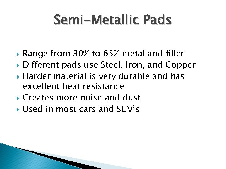 Semi-Metallic Pads Range from 30% to 65% metal and filler Different pads use Steel,