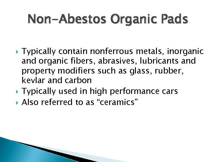 Non-Abestos Organic Pads Typically contain nonferrous metals, inorganic and organic fibers, abrasives, lubricants and