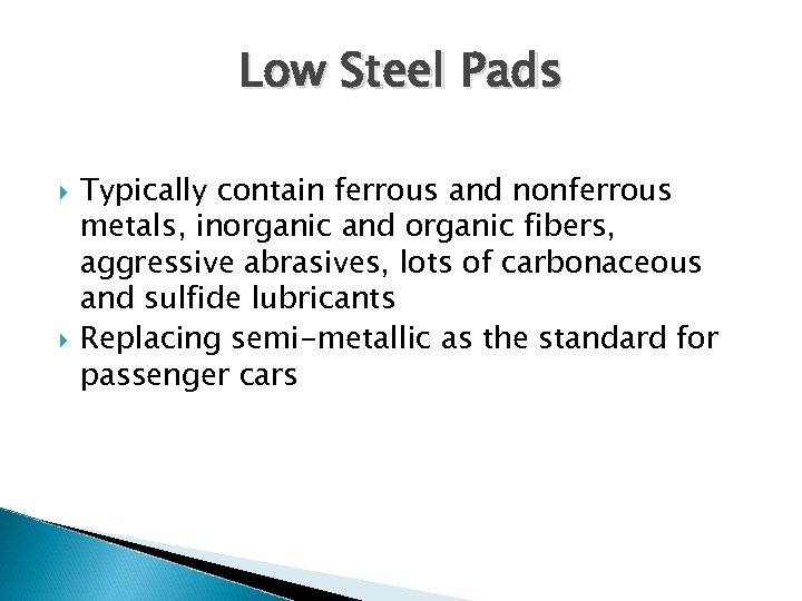 Low Steel Pads Typically contain ferrous and nonferrous metals, inorganic and organic fibers, aggressive