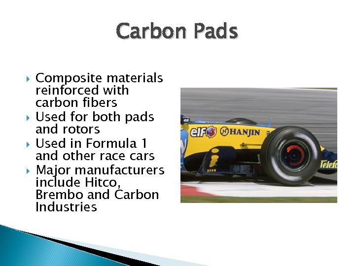 Carbon Pads Composite materials reinforced with carbon fibers Used for both pads and rotors