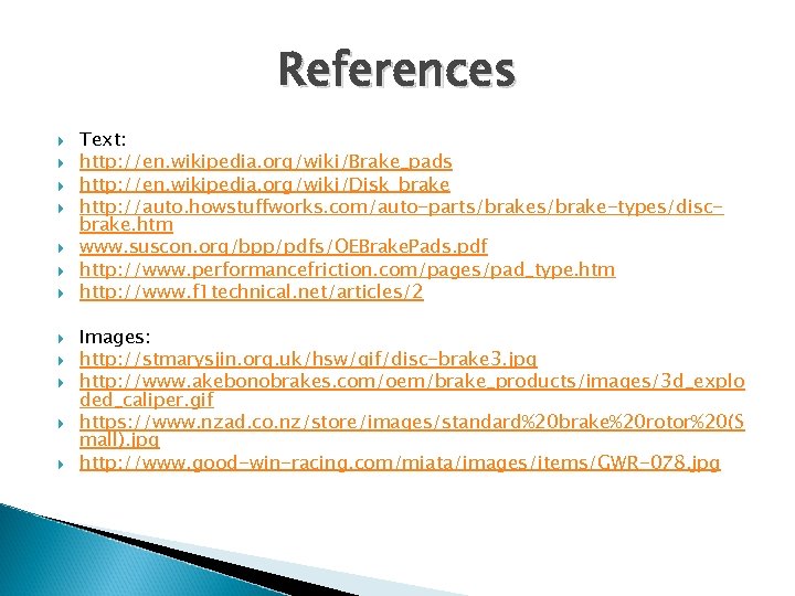 References Text: http: //en. wikipedia. org/wiki/Brake_pads http: //en. wikipedia. org/wiki/Disk_brake http: //auto. howstuffworks. com/auto-parts/brake-types/discbrake.