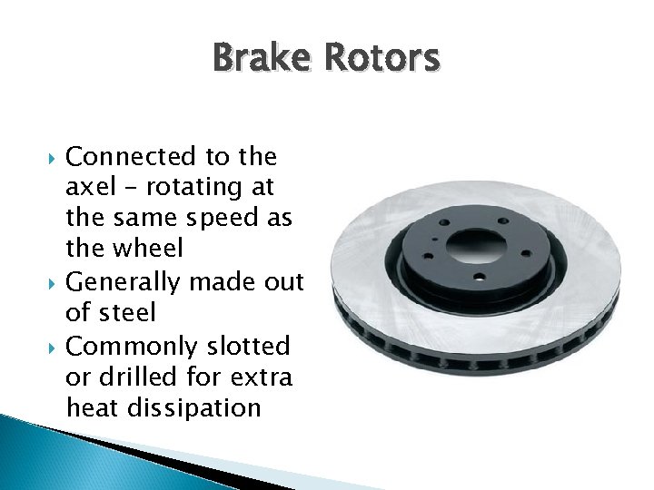 Brake Rotors Connected to the axel – rotating at the same speed as the