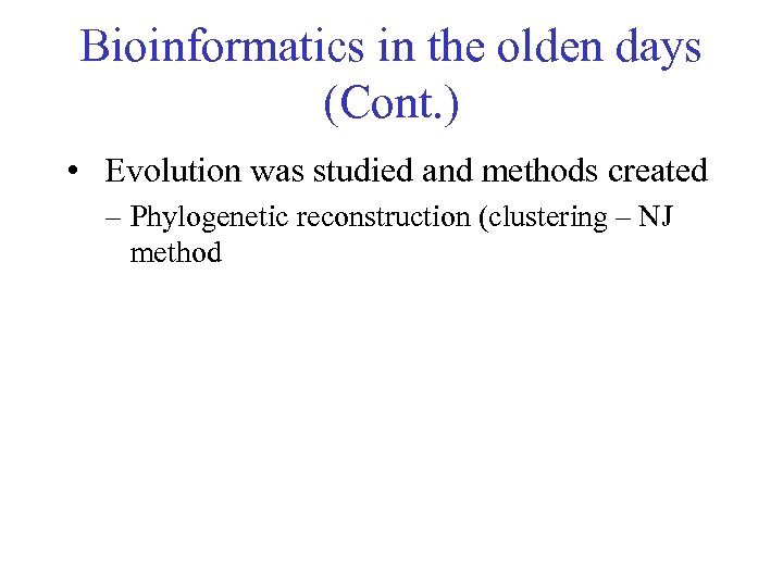 Bioinformatics in the olden days (Cont. ) • Evolution was studied and methods created