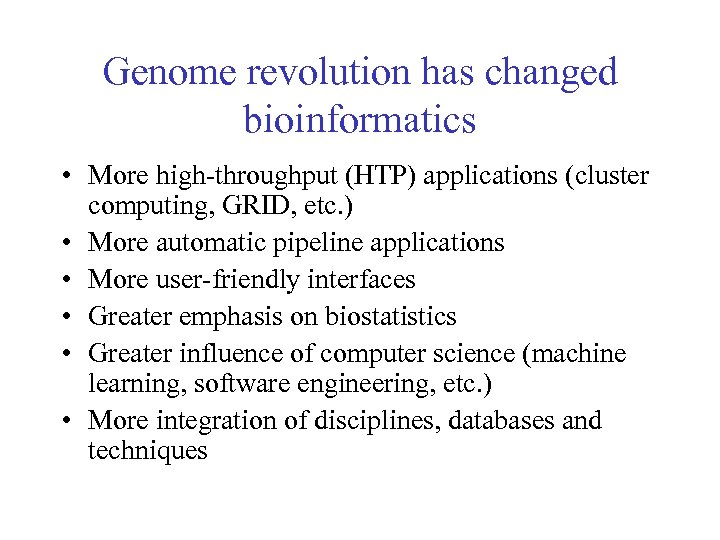 Genome revolution has changed bioinformatics • More high-throughput (HTP) applications (cluster computing, GRID, etc.