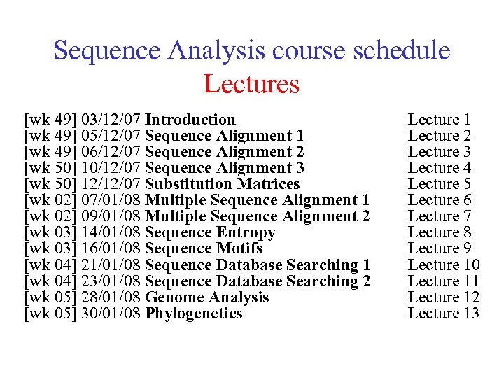 Sequence Analysis course schedule Lectures [wk 49] 03/12/07 Introduction [wk 49] 05/12/07 Sequence Alignment