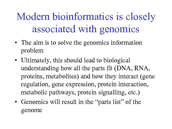 Modern bioinformatics is closely associated with genomics • The aim is to solve the