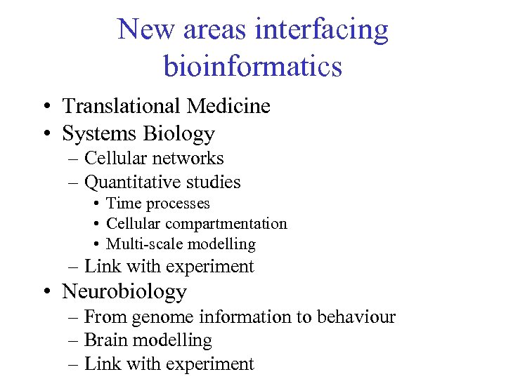 New areas interfacing bioinformatics • Translational Medicine • Systems Biology – Cellular networks –