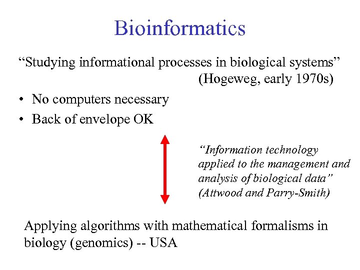 Bioinformatics “Studying informational processes in biological systems” (Hogeweg, early 1970 s) • No computers