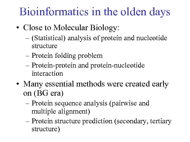 Bioinformatics in the olden days • Close to Molecular Biology: – (Statistical) analysis of
