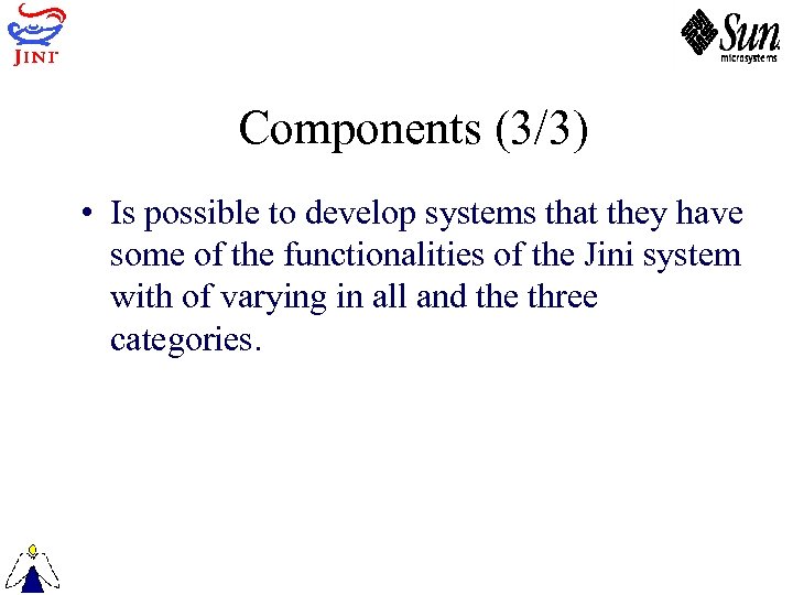 Components (3/3) • Is possible to develop systems that they have some of the