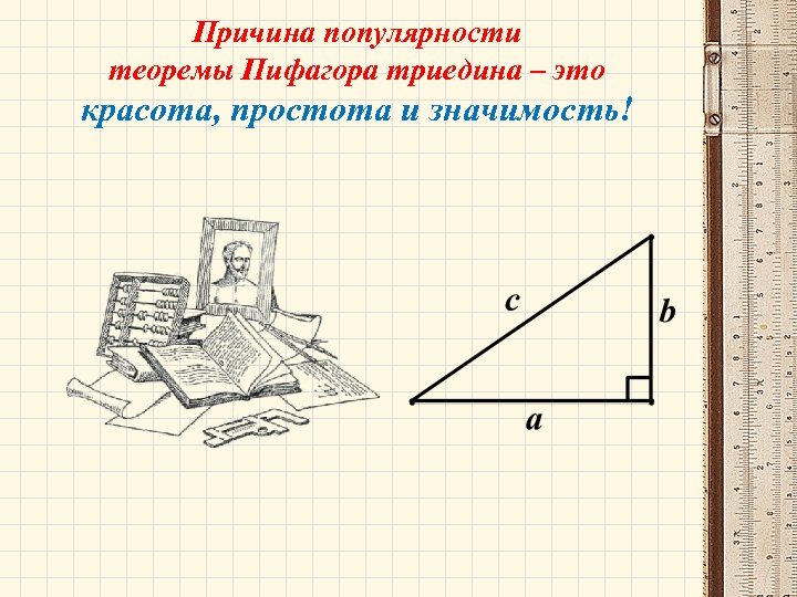 Причина популярности теоремы Пифагора триедина – это красота, простота и значимость! 