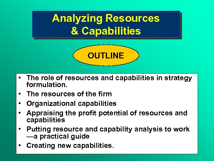 Analyzing Resources & Capabilities OUTLINE • The role of resources and capabilities in strategy