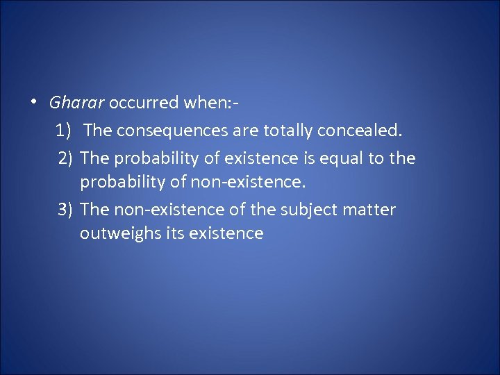  • Gharar occurred when: 1) The consequences are totally concealed. 2) The probability