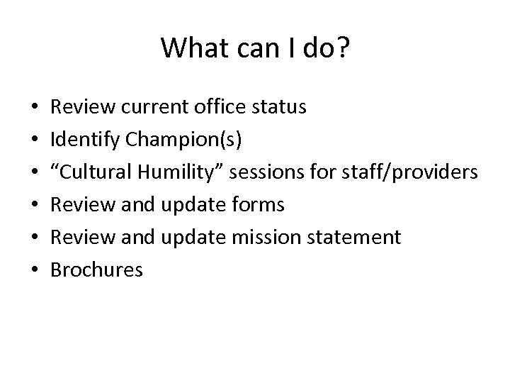 What can I do? • • • Review current office status Identify Champion(s) “Cultural