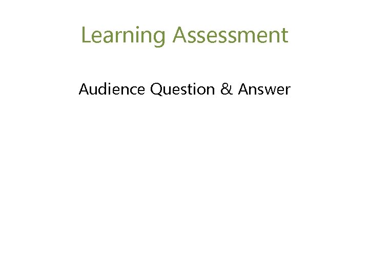Learning Assessment Audience Question & Answer 