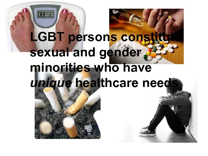 LGBT persons constitute sexual and gender minorities who have unique healthcare needs 