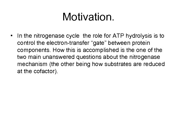 Motivation. • In the nitrogenase cycle the role for ATP hydrolysis is to control