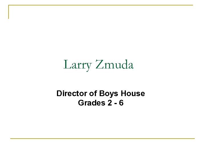Larry Zmuda Director of Boys House Grades 2 - 6 