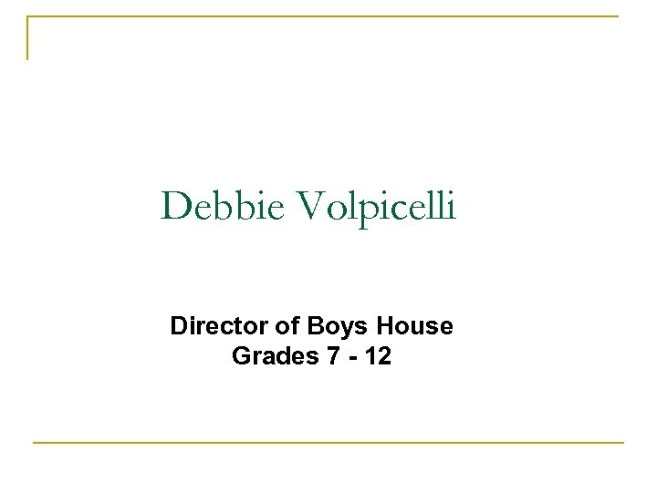 Debbie Volpicelli Director of Boys House Grades 7 - 12 