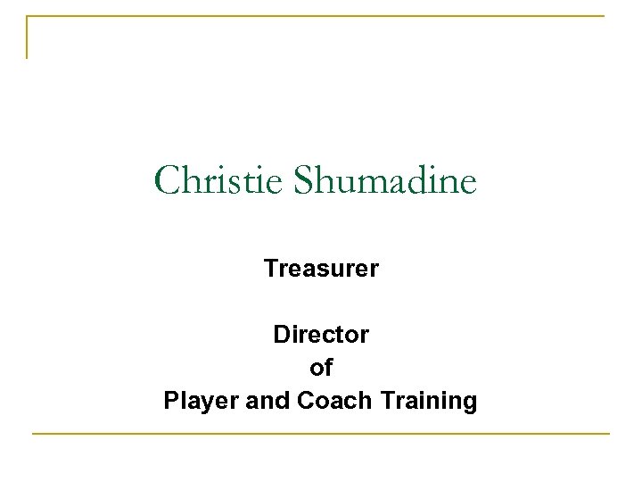Christie Shumadine Treasurer Director of Player and Coach Training 