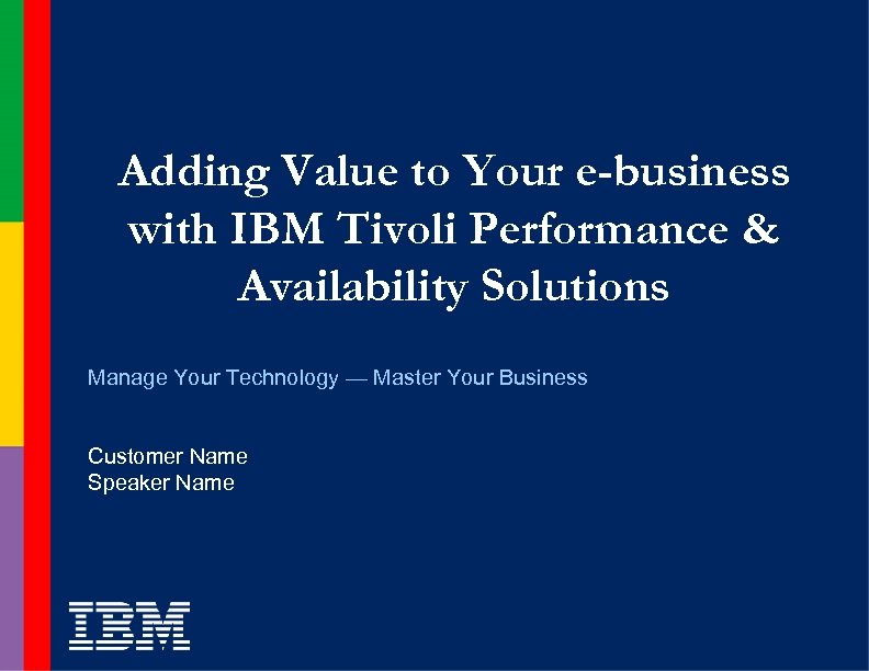 Adding Value to Your e-business with IBM Tivoli Performance & Availability Solutions Manage Your