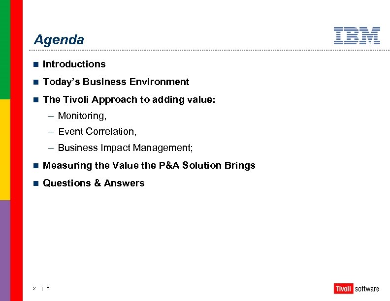 Agenda n Introductions n Today’s Business Environment n The Tivoli Approach to adding value: