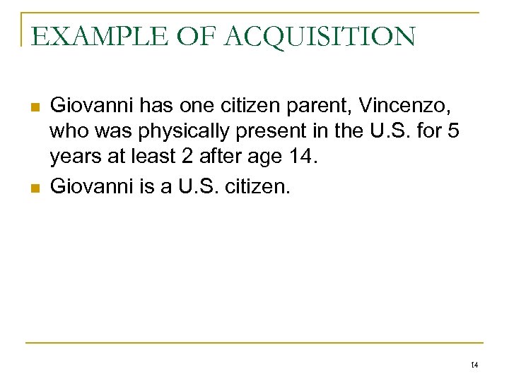 EXAMPLE OF ACQUISITION n n Giovanni has one citizen parent, Vincenzo, who was physically