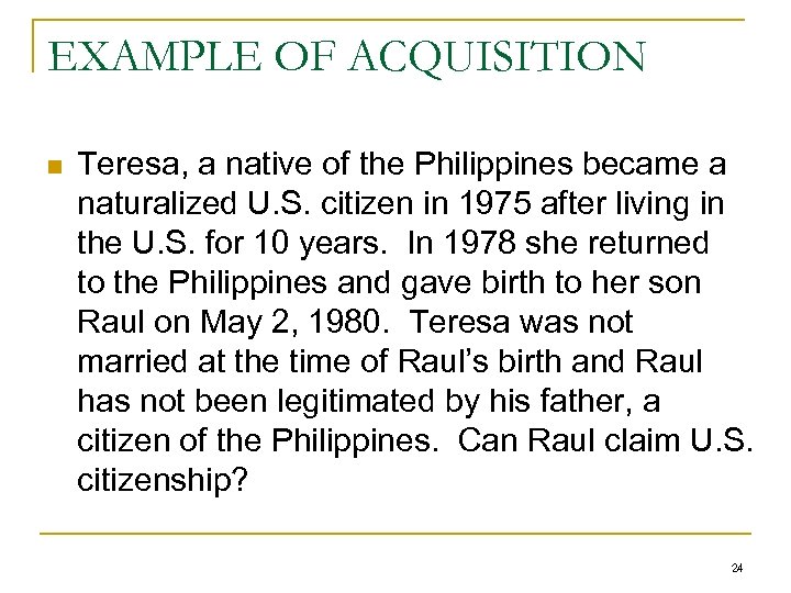 EXAMPLE OF ACQUISITION n Teresa, a native of the Philippines became a naturalized U.