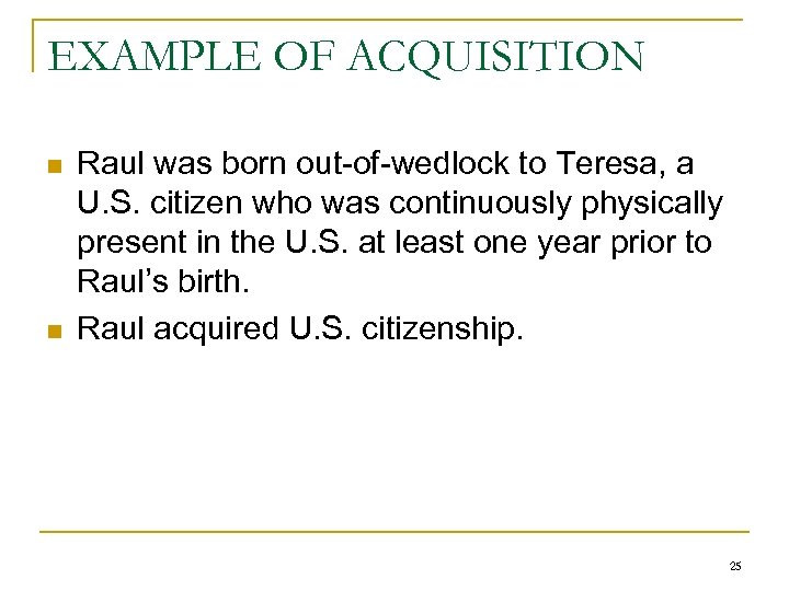 EXAMPLE OF ACQUISITION n n Raul was born out-of-wedlock to Teresa, a U. S.